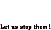 Let us stop them !